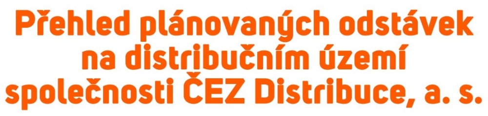 Přehled plánovaných odstávek na distribučním území společnosti ČEZ Distribuce, a. s.